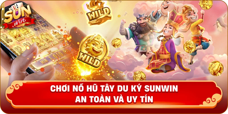 Chơi nổ hũ Tây Du Ký Sunwin an toàn và uy tín