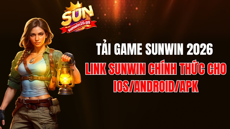 Tải Game Sunwin 2026: Link Sunwin Chính Thức Cho iOS/Android/APK